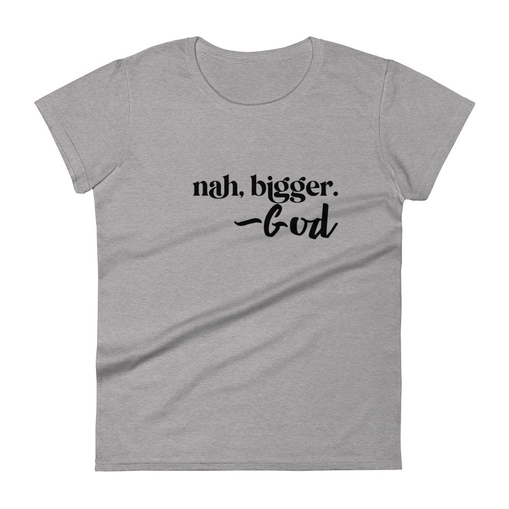 "nah, bigger" Women's short sleeve t-shirt